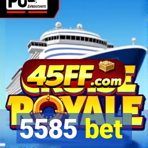 5585 bet